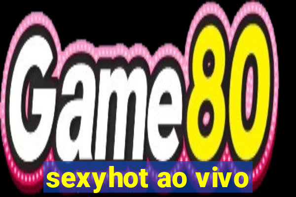 sexyhot ao vivo